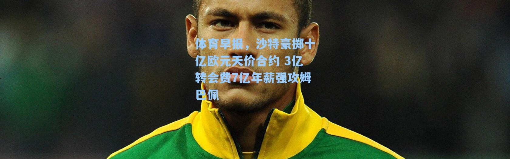 体育早报,沙特豪掷十亿欧元天价合约 3亿转会费7亿年薪强攻姆巴佩