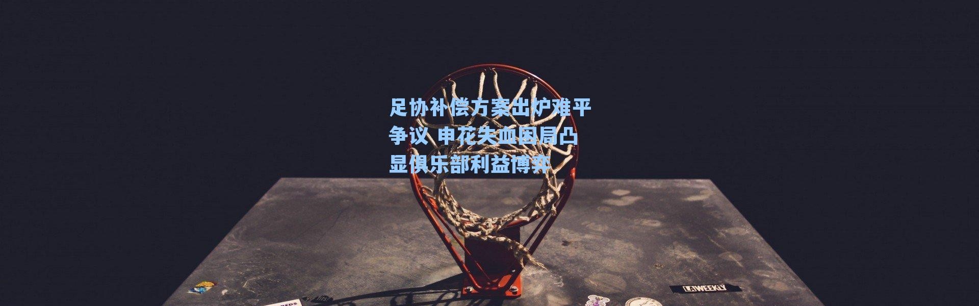 足协补偿方案出炉难平争议 申花失血困局凸显俱乐部利益博弈