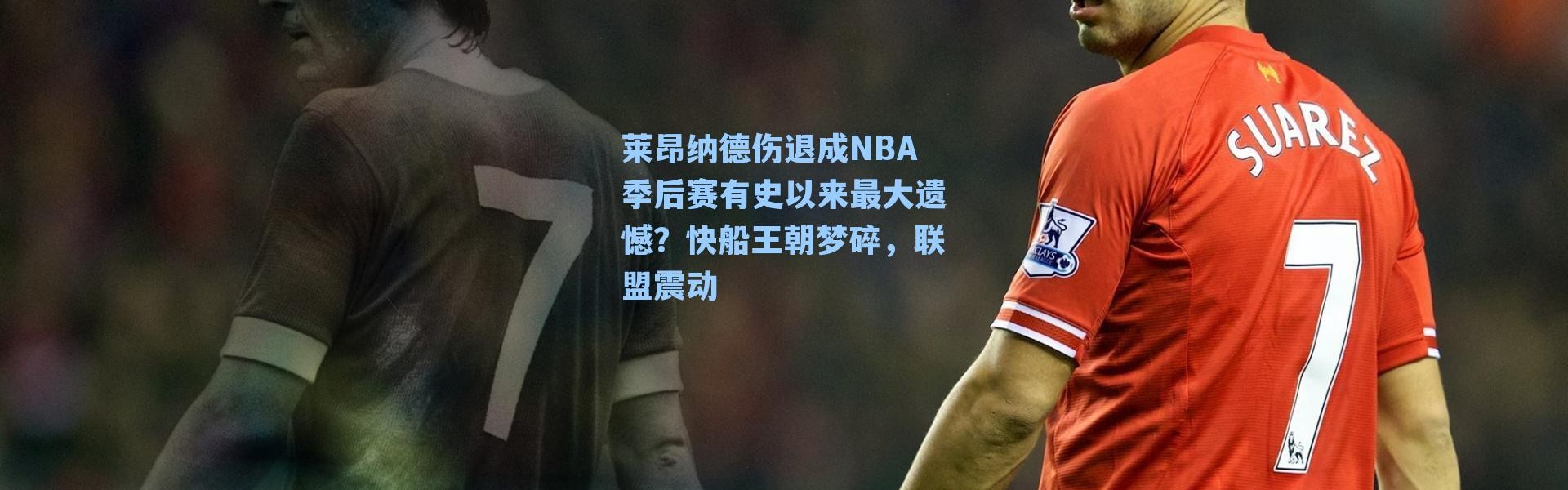 莱昂纳德伤退成NBA季后赛有史以来最大遗憾?快船王朝梦碎,联盟震动