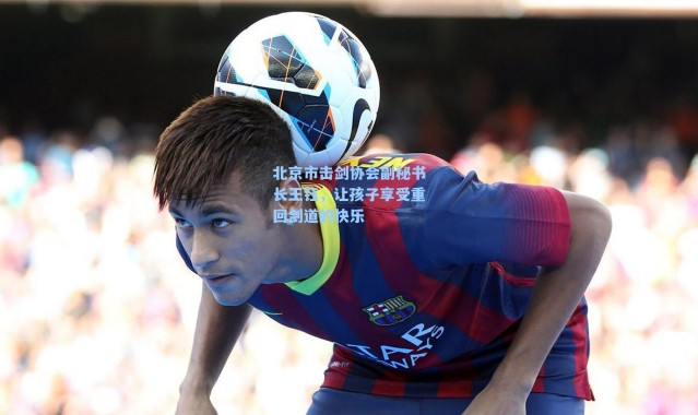 北京市击剑协会副秘书长王钰,让孩子享受重回剑道的快乐