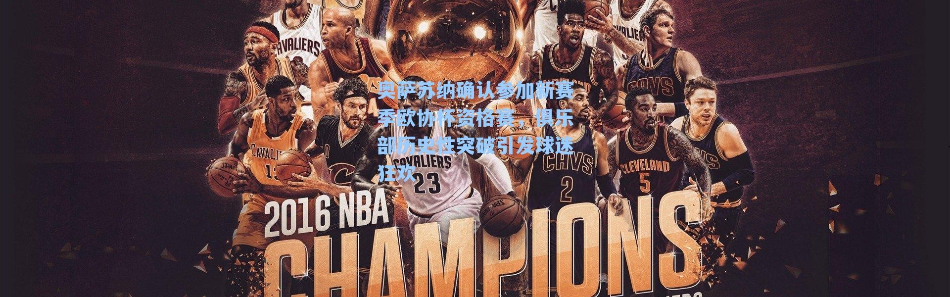奥萨苏纳确认参加新赛季欧协杯资格赛,俱乐部历史性突破引发球迷狂欢