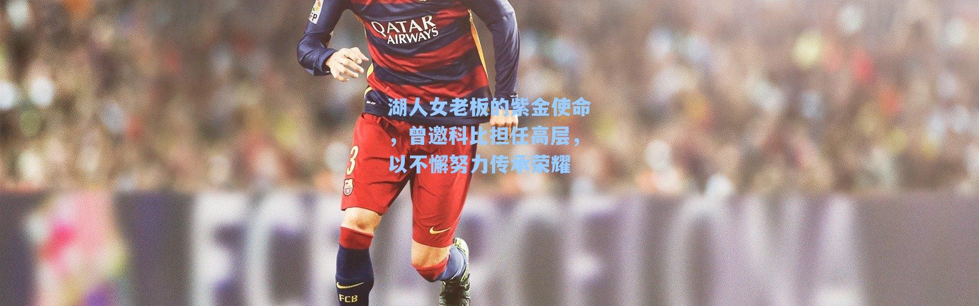 湖人女老板的紫金使命,曾邀科比担任高层,以不懈努力传承荣耀