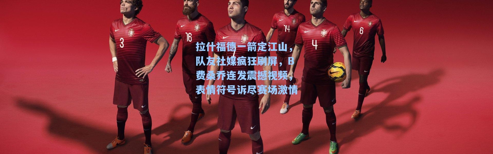 拉什福德一箭定江山，队友社媒疯狂刷屏，B费桑乔连发震撼视频，表情符号诉尽赛场激情