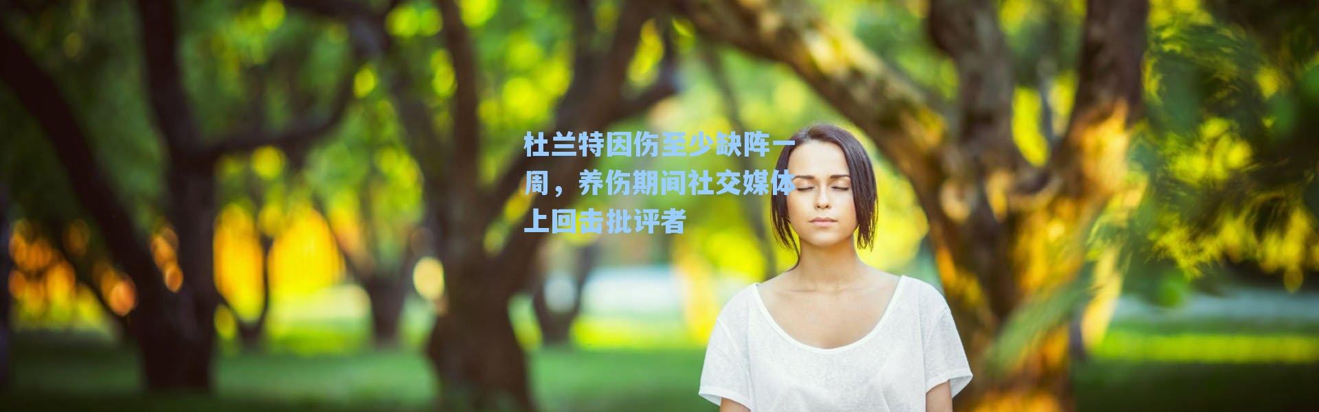杜兰特因伤至少缺阵一周,养伤期间社交媒体上回击批评者