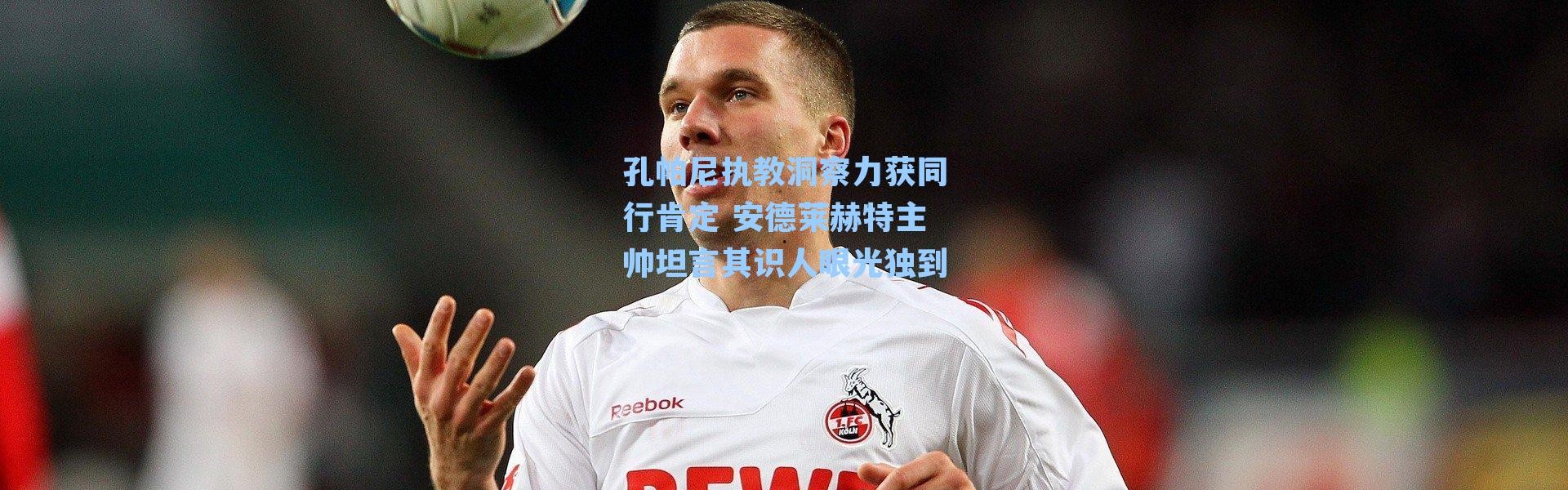 孔帕尼执教洞察力获同行肯定 安德莱赫特主帅坦言其识人眼光独到