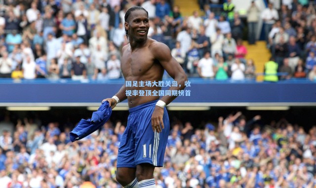 国足主场大胜关岛，收视率登顶全国同期榜首