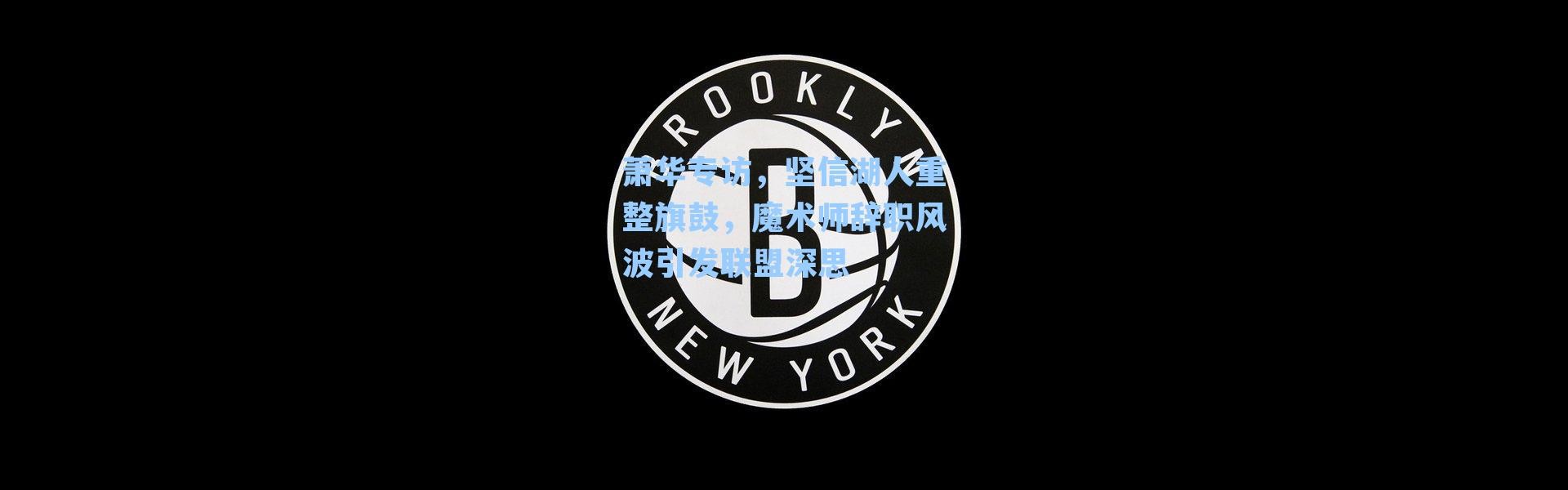 萧华专访,坚信湖人重整旗鼓,魔术师辞职风波引发联盟深思
