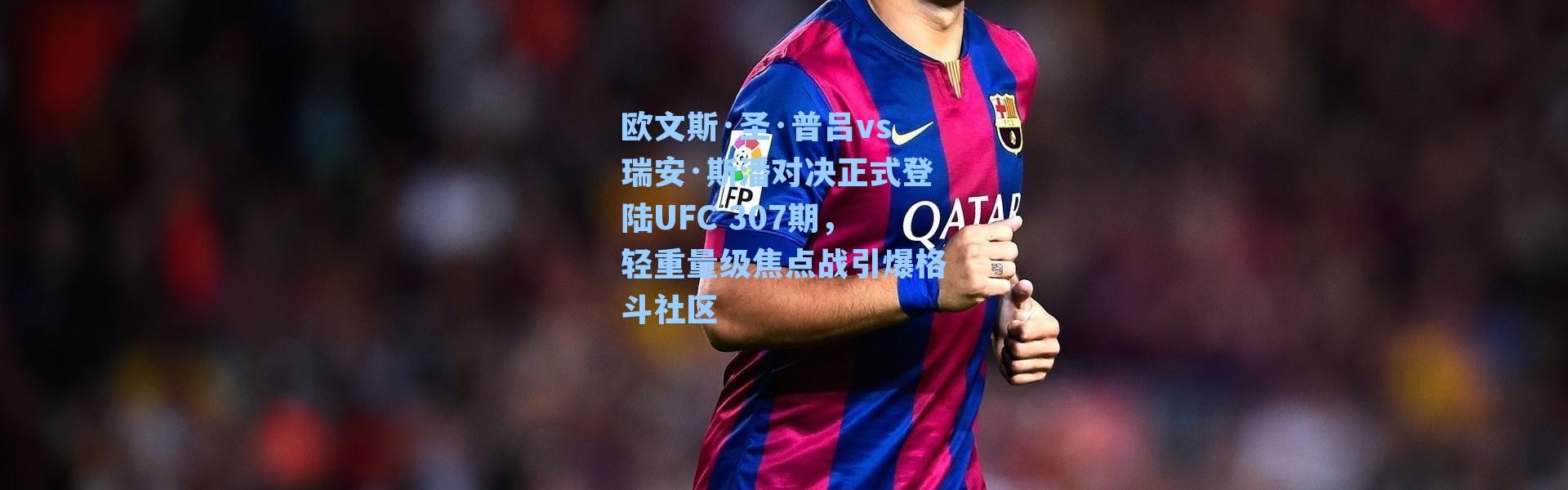 欧文斯·圣·普吕vs瑞安·斯潘对决正式登陆UFC 307期,轻重量级焦点战引爆格斗社区