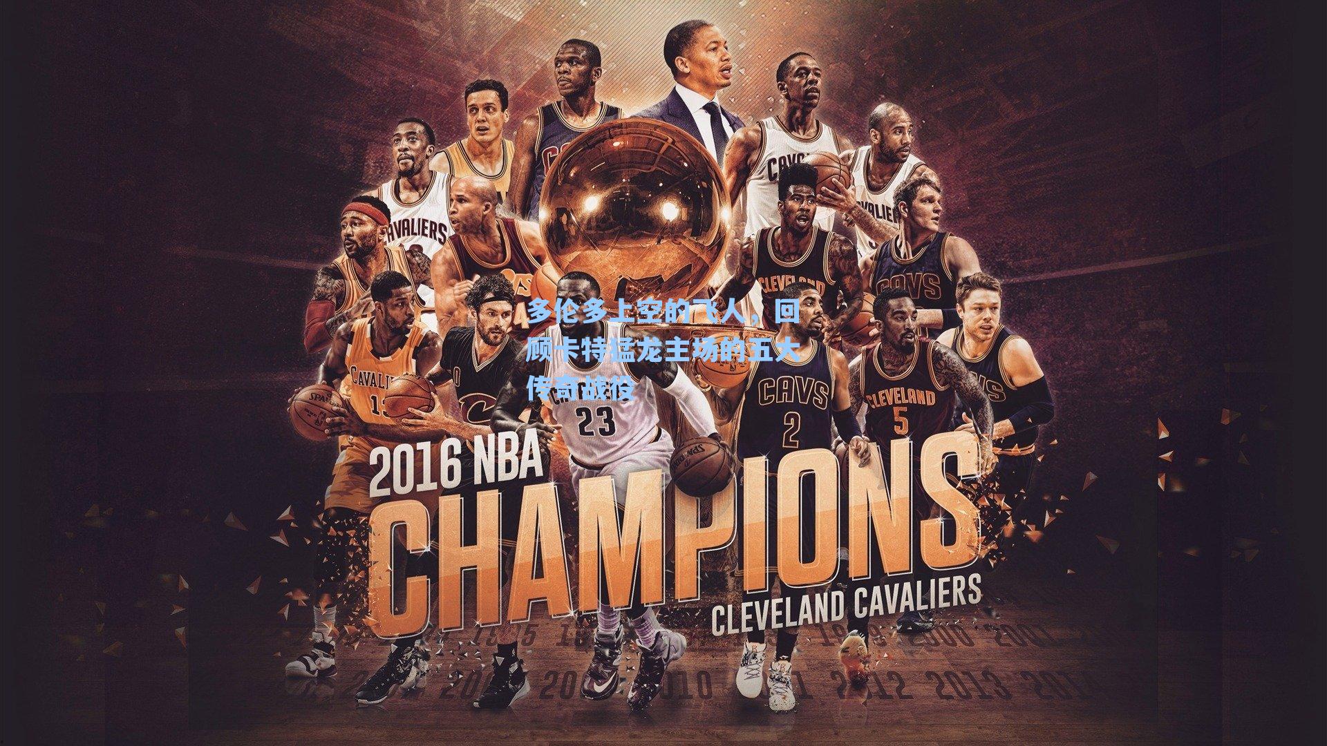 多伦多上空的飞人,回顾卡特猛龙主场的五大传奇战役