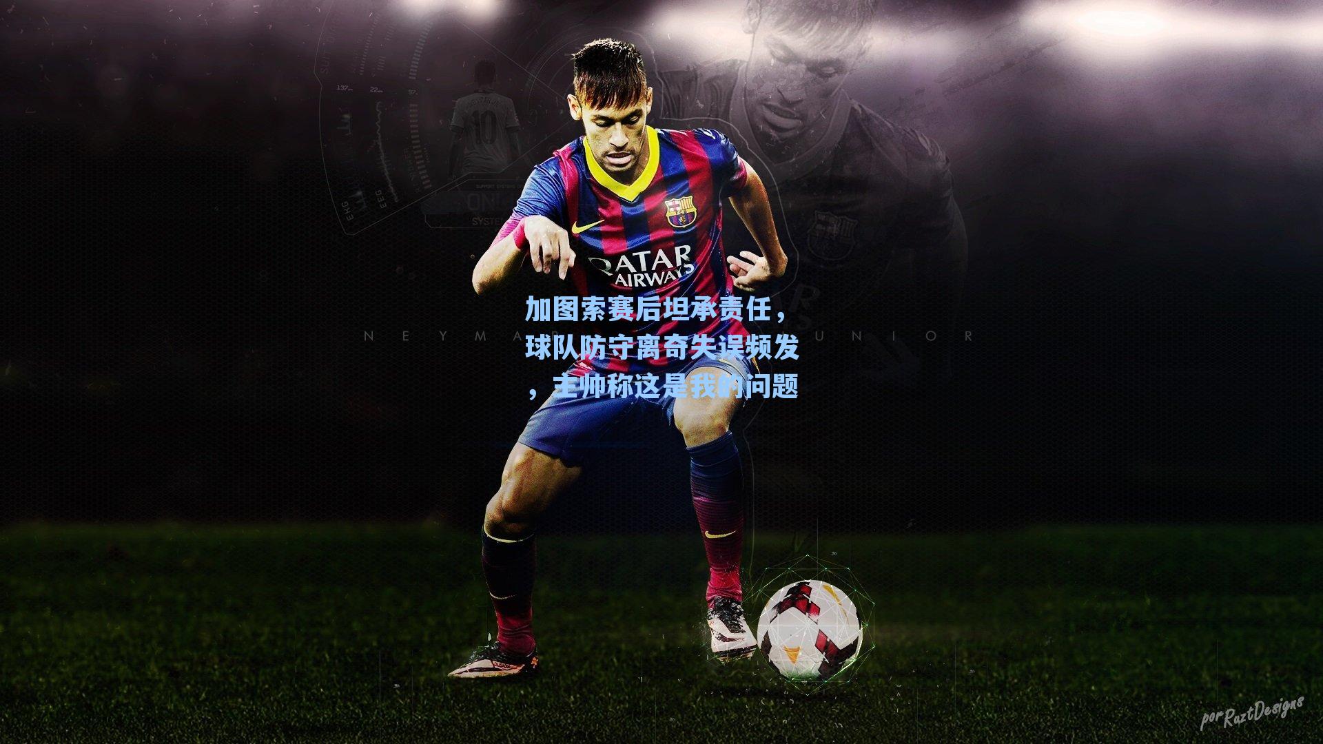 加图索赛后坦承责任，球队防守离奇失误频发，主帅称这是我的问题