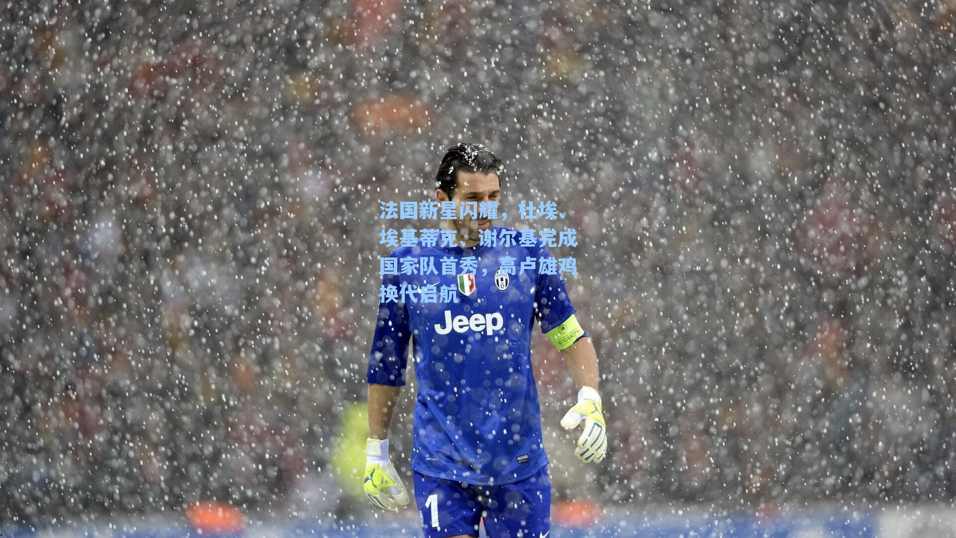 法国新星闪耀，杜埃、埃基蒂克、谢尔基完成国家队首秀，高卢雄鸡换代启航