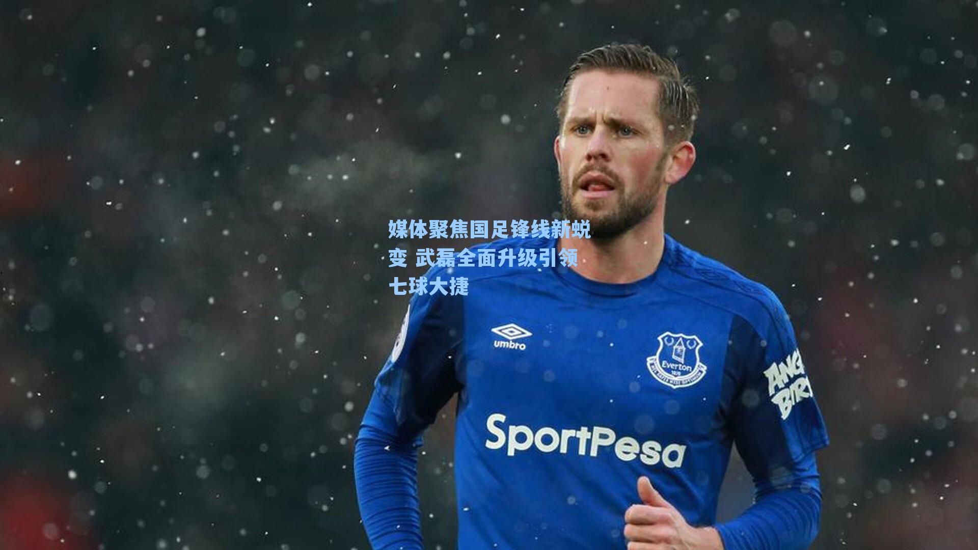 媒体聚焦国足锋线新蜕变 武磊全面升级引领七球大捷