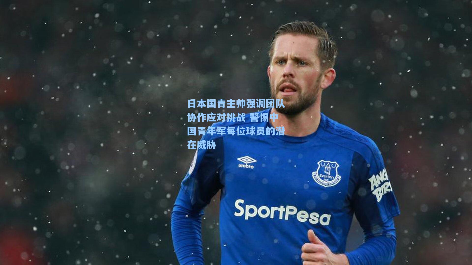 日本国青主帅强调团队协作应对挑战 警惕中国青年军每位球员的潜在威胁