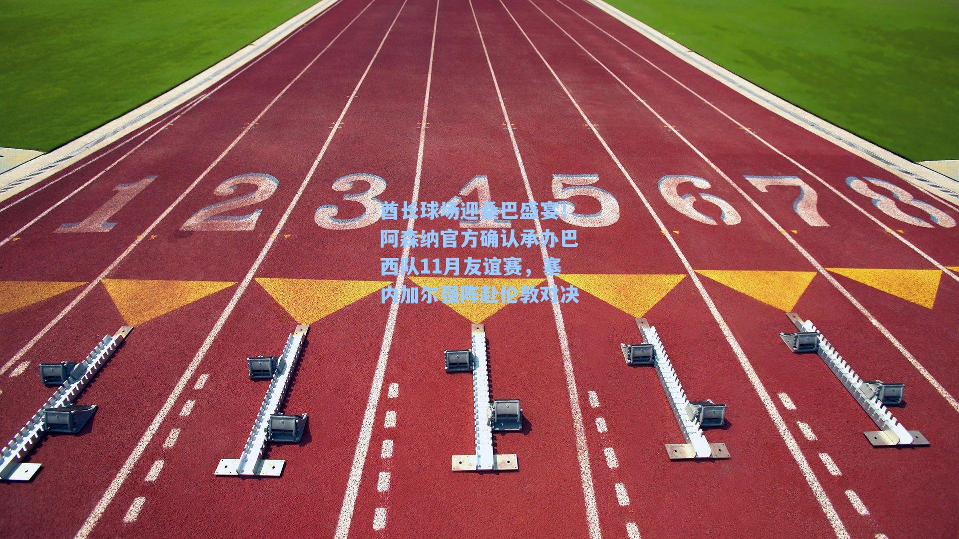 酋长球场迎桑巴盛宴!阿森纳官方确认承办巴西队11月友谊赛,塞内加尔强阵赴伦敦对决