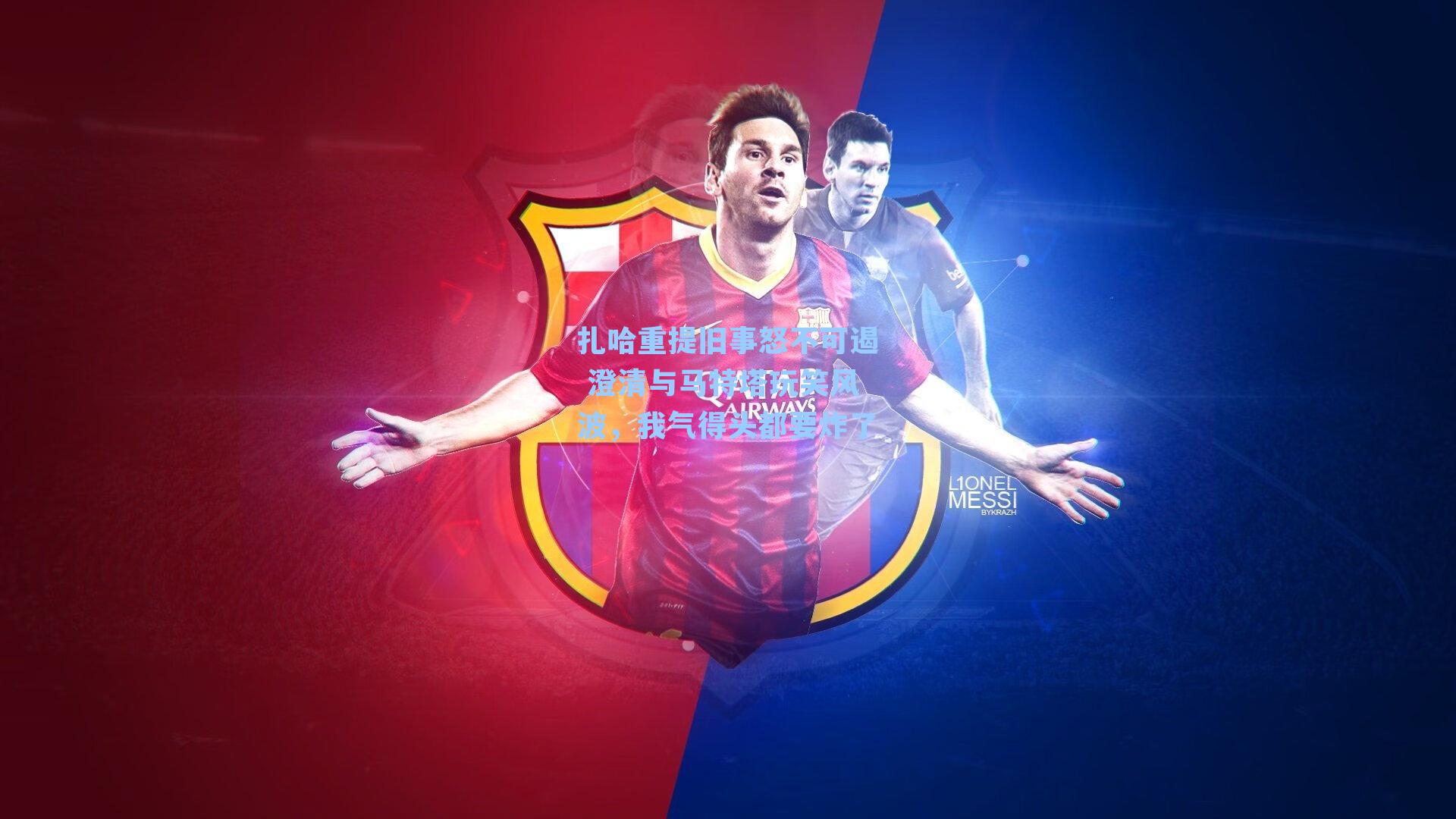 扎哈重提旧事怒不可遏 澄清与马特塔玩笑风波,我气得头都要炸了